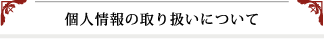 個人情報の取り扱いについて